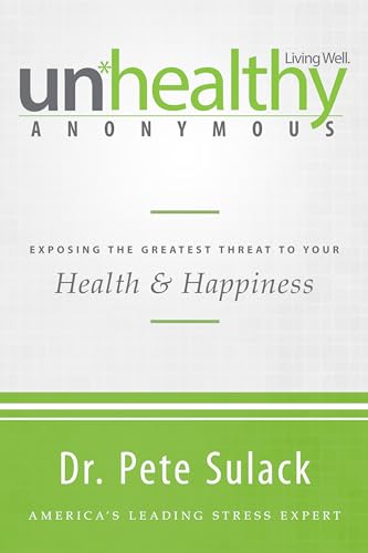 Unhealthy Anonymous: Exposing the Greatest Threat to Your Health and Happiness