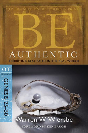 Be Authentic ( Genesis 25- 50 ): Exhibiting Real Faith in the Real World (BE Commentary Series)