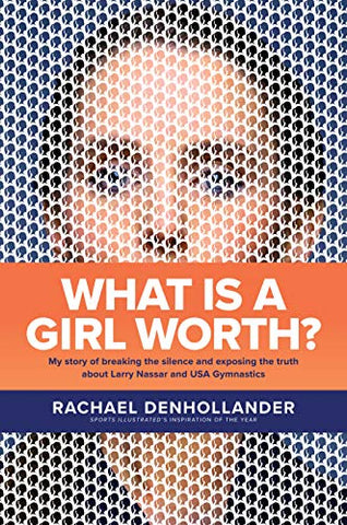 What Is a Girl Worth?: My Story of Breaking the Silence and Exposing the Truth About Larry Nassar and USA Gymnastics