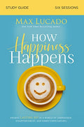 How Happiness Happens Study Guide: Finding Lasting Joy in a World of Comparison, Disappointment, and Unmet Expectations