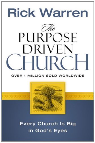 The Purpose Driven Church: Growth Without Compromising Your Message and Mission