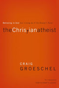 The Christian Atheist Bible Study Participant's Guide: Believing in God but Living as If He Doesn't Exist
