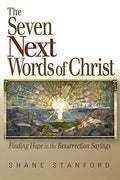 The Seven Next Words of Christ: Finding Hope in the Resurrection Sayings