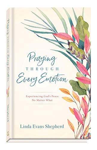Praying Through Every Emotion: Experiencing God's Peace No Matter What