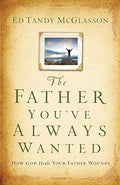 The "Father You've Always Wanted": How God Heals Your Father Wounds