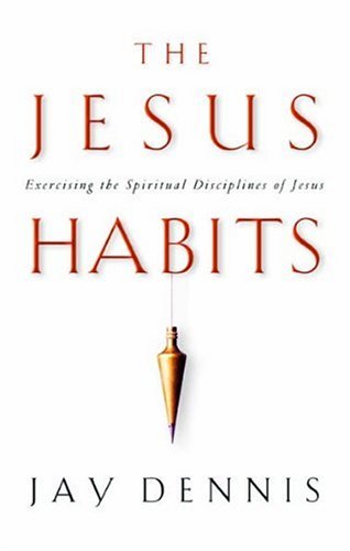 The Jesus Habits: Exercising the Spiritual Disciplines of Jesus