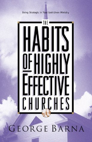 The Habits of Highly Effective Churches: Being Strategic in Your God-Given Ministry