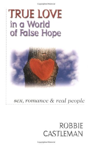True Love in a World of False Hope: Sex, Romance & Real People