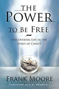 The Power to Be Free: Discovering Life in the Spirit of Christ