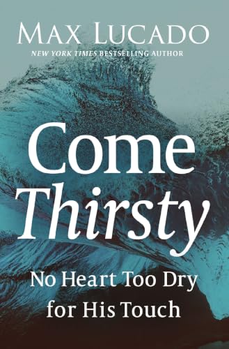Come Thirsty: No Heart Too Dry for His Touch