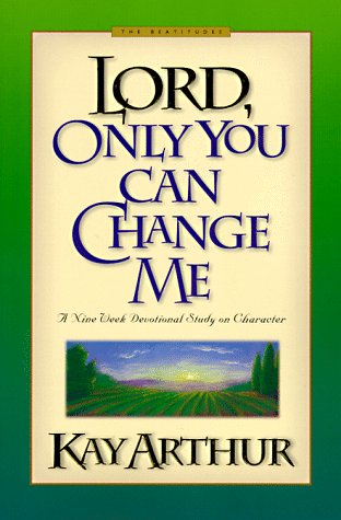 Lord, Only You Can Change Me: A Devotional Study on Growing in Character from the Beatitudes