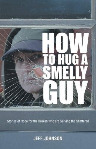 How to Hug a Smelly Guy: Stories of Hope for the Broken Who Are Serving the Shattered (Pre-owned, Unused)