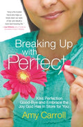 Breaking Up with Perfect: Kiss Perfection Good-Bye and Embrace the Joy God Has in Store for You