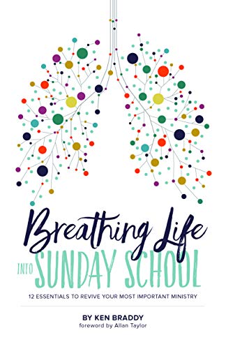 Breathing Life into Sunday School: 12 Essentials to Revive Your Most Important Ministry