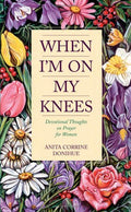When I'm on My Knees: Devotional Thoughts on Prayer for Women