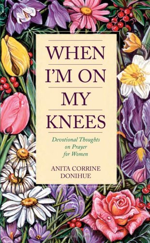 When I'm on My Knees: Devotional Thoughts on Prayer for Women