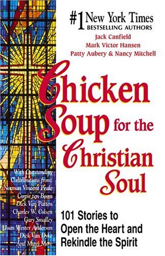 Chicken Soup for the Christian Soul: 101 Stories to Open the Heart and Rekindle the Spirit