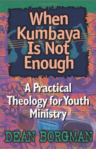 When Kumbaya Is Not Enough: A Practical Theology for Youth Ministry (Pre-owned, Unused)