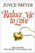Reduce Me to Love: Unlocking the Secret to Lasting Joy