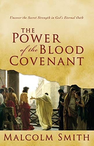 The Power of the Blood Covenant: Uncover the Secret Strength in God's Eternal Oath
