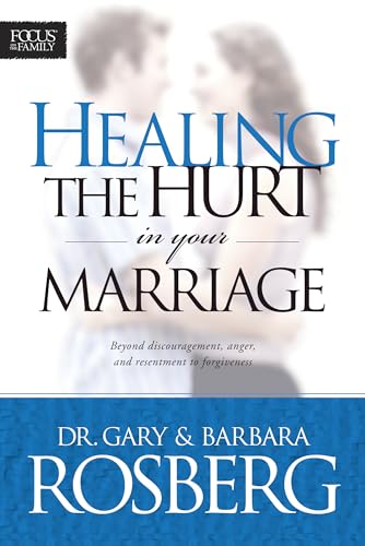 Healing the Hurt in Your Marriage: Beyond Discouragement, Anger, and Resentment to Forgiveness
