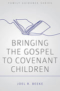 Bringing the Gospel to Covenant Children (Family Guidance Series)