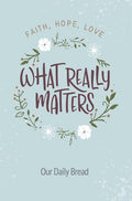 What Really Matters: Faith, Hope, Love - 365 Daily Devotions from Our Daily Bread