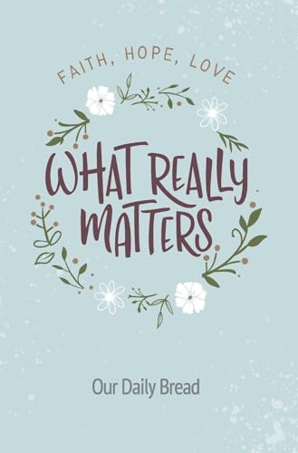 What Really Matters: Faith, Hope, Love - 365 Daily Devotions from Our Daily Bread