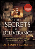 The Secrets to Deliverance: Defeat the Toughest Cases of Demonic Bondage