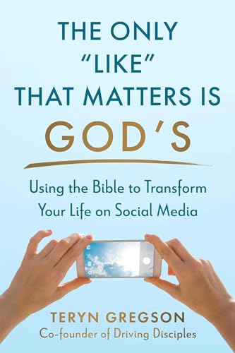 The Only Like That Matters Is God's: Using the Bible to Transform Your Life on Social Media