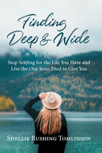 Finding Deep and Wide: Stop Settling for the Life You Have and Live the One Jesus Died to Give You