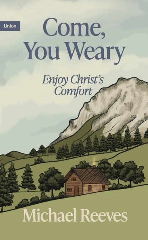 Come, You Weary: Enjoy Christ's Comfort (Union Essentials)