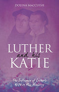 Luther and His Katie: The Influence of Luther's Wife on His Ministry