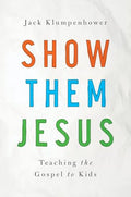 Show Them Jesus: Teaching the Gospel to Kids