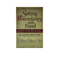 Setting Boundaries with Food: Six Steps to Lose Weight, Gain Freedom, and take Back Your Life
