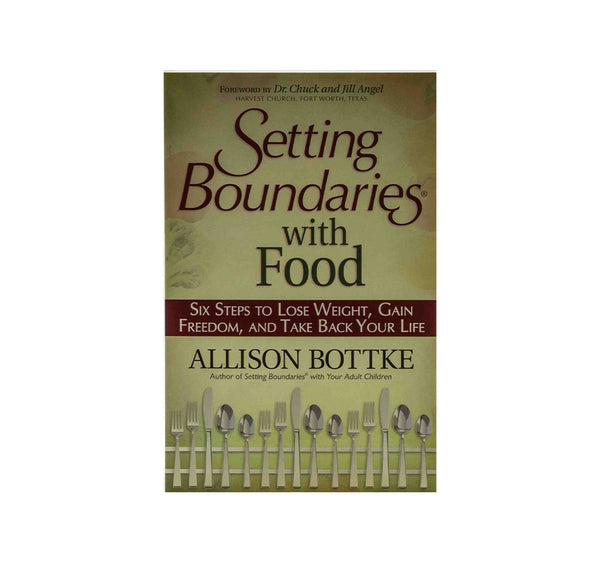 Setting Boundaries with Food: Six Steps to Lose Weight, Gain Freedom, and take Back Your Life