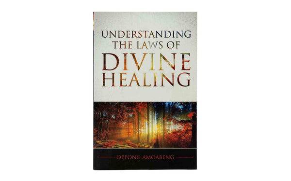 Understanding the Laws of Divine Healing