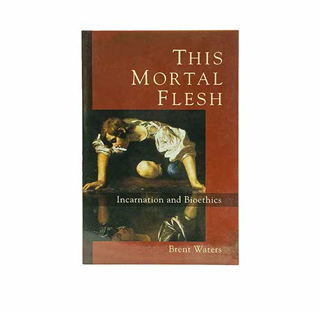 This Mortal Flesh: Incarnation and Bioethics