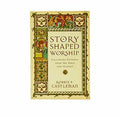 Story Shaped Worship: Following Patterns from the Bible and History