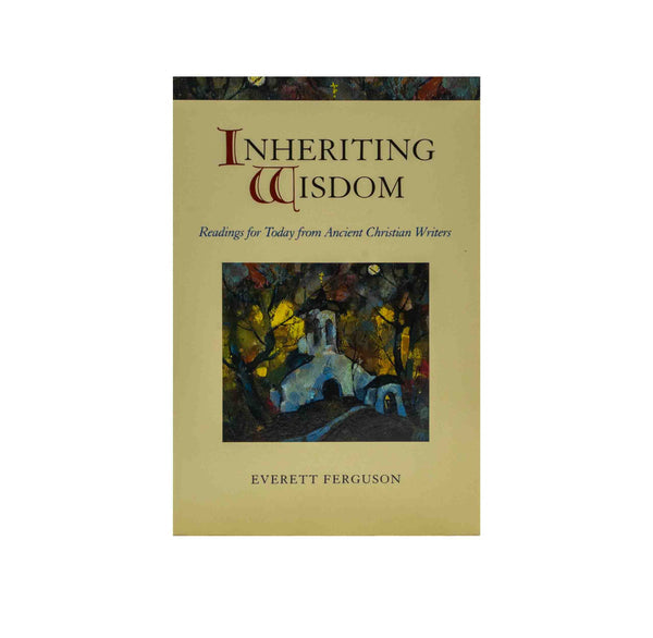 Inheriting Wisdom: Readings For Today From Ancient Christian Writers