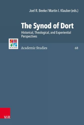 The Synod of Dort: Historical, Theological, and Experiential Perspectives