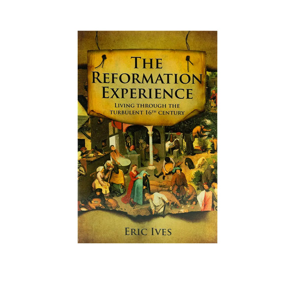 The Reformation Experience: Living through the Turbulent 16th Century
