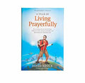 A Year of Living Prayerfully: How A Curious Traveler Met the Pope, Walked on Coals, Danced with Rabbis, and Revived His Prayer Life