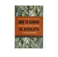 How to Survive the Apocalypse: Zombies, Cylons, Faith, and Politics at the End of the World