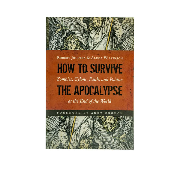 How to Survive the Apocalypse: Zombies, Cylons, Faith, and Politics at the End of the World