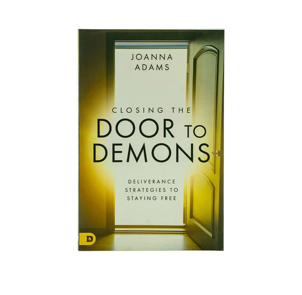 Closing the Door to Demons: Deliverance Strategies to Staying Free
