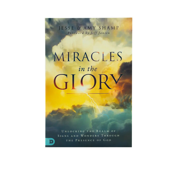 Miracles in the Glory: Unlocking the Realm of Signs and Wonders Through the Presence of God