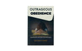 Outrageous Obedience: Answering God's Call to Shine in the Darkest Places
