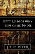Fifty Reasons Why Jesus Came to Die