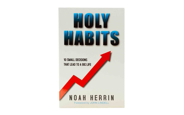 Holy Habits: 10 Small Decisions that Lead to a Big Life
